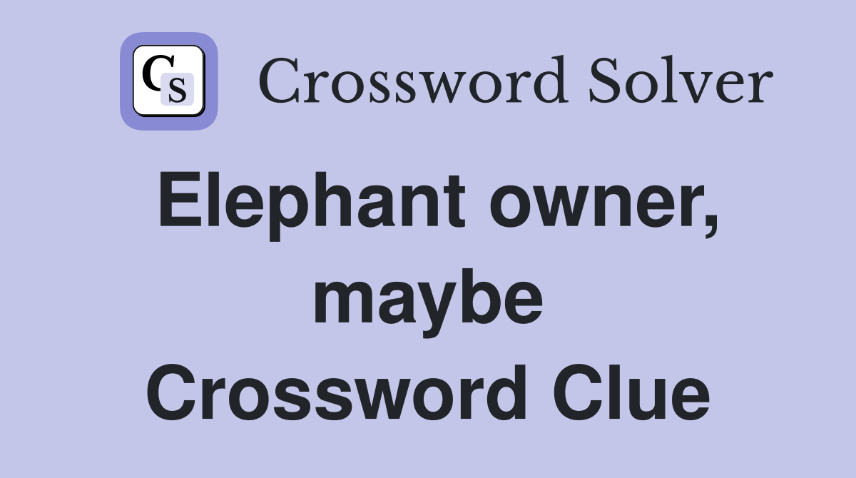 Elephant owner, maybe Crossword Clue Answers Crossword Solver